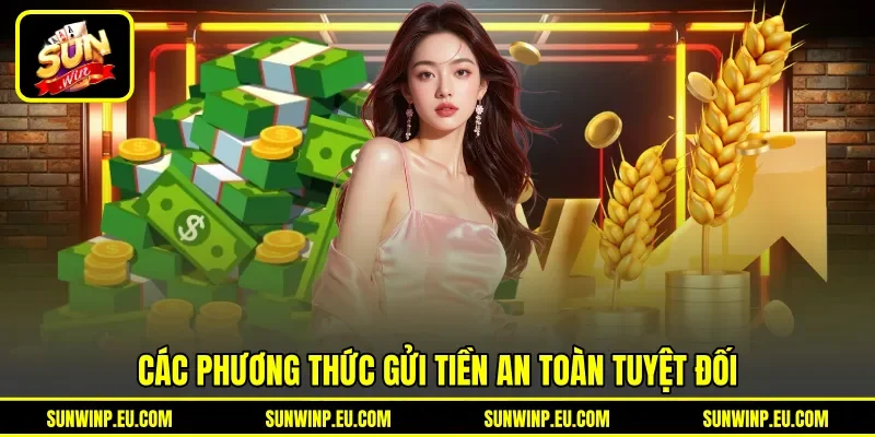Các phương thức gửi tiền an toàn tuyệt đối
