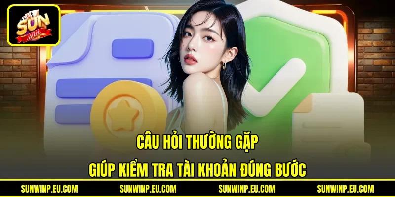Câu hỏi thường gặp giúp kiểm tra tài khoản đúng bước Câu hỏi thường gặp giúp kiểm tra tài khoản đúng bước