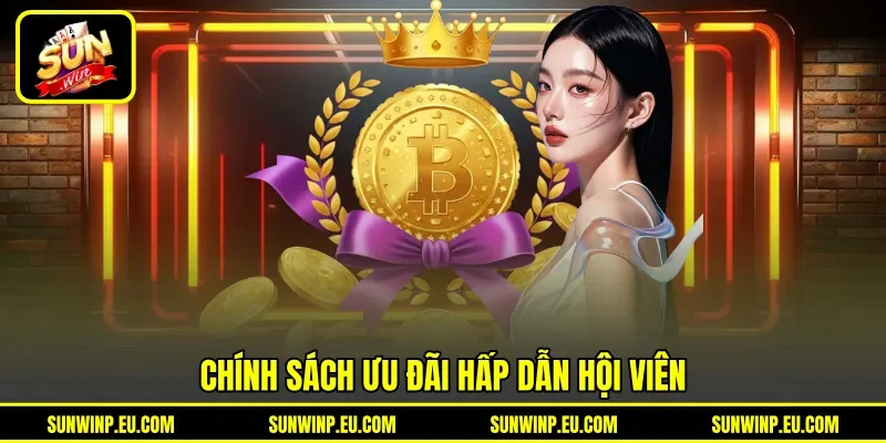 Chính sách ưu đãi hấp dẫn hội viên Chính sách ưu đãi hấp dẫn hội viên