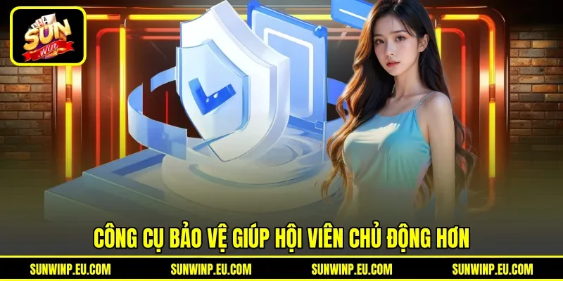 Công cụ bảo vệ giúp hội viên chủ động hơn Công cụ bảo vệ giúp hội viên chủ động hơn