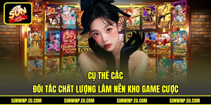 Cụ thể các đối tác chất lượng làm nên kho game cược Cụ thể các đối tác chất lượng làm nên kho game cược