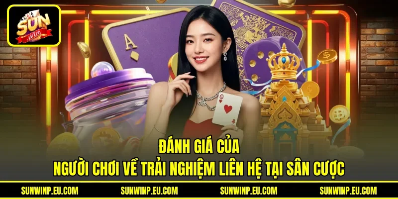 Đánh giá của người chơi về trải nghiệm liên hệ tại sân cược