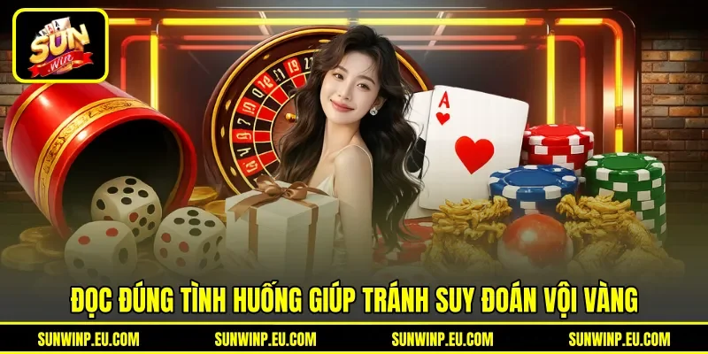 Đọc đúng tình huống giúp tránh suy đoán vội vàng Đọc đúng tình huống giúp tránh suy đoán vội vàng