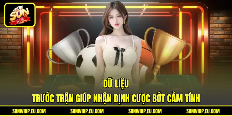Dữ liệu trước trận giúp nhận định cược bớt cảm tính