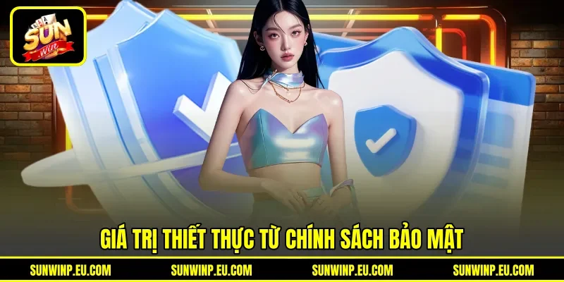 Giá trị thiết thực từ chính sách bảo mật Giá trị thiết thực từ chính sách bảo mật