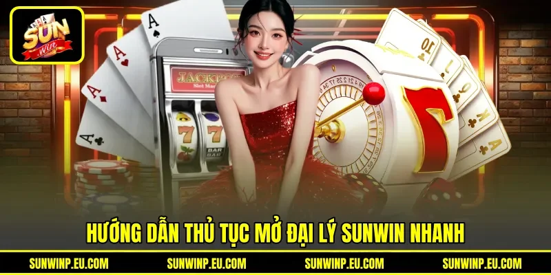 Hướng dẫn thủ tục mở đại lý Sunwin nhanh Hướng dẫn thủ tục mở đại lý Sunwin nhanh