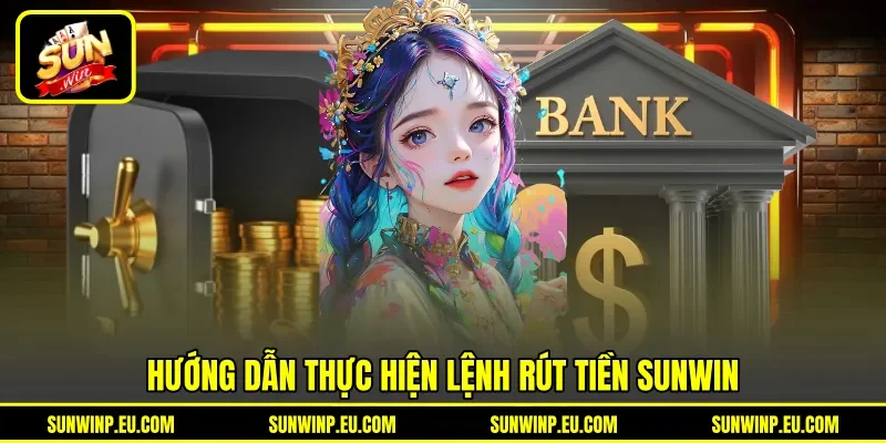 Hướng dẫn thực hiện lệnh rút tiền Sunwin