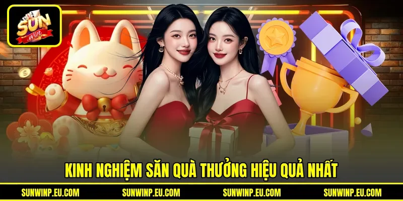 Kinh nghiệm săn quà thưởng hiệu quả nhất Kinh nghiệm săn quà thưởng hiệu quả nhất