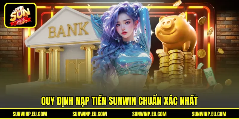 Quy định nạp tiền Sunwin chuẩn xác nhất