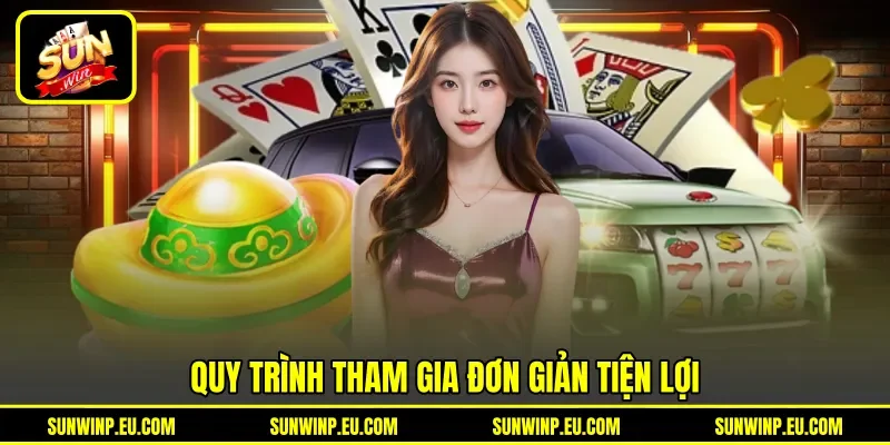 Quy trình tham gia đơn giản tiện lợi Quy trình tham gia đơn giản tiện lợi