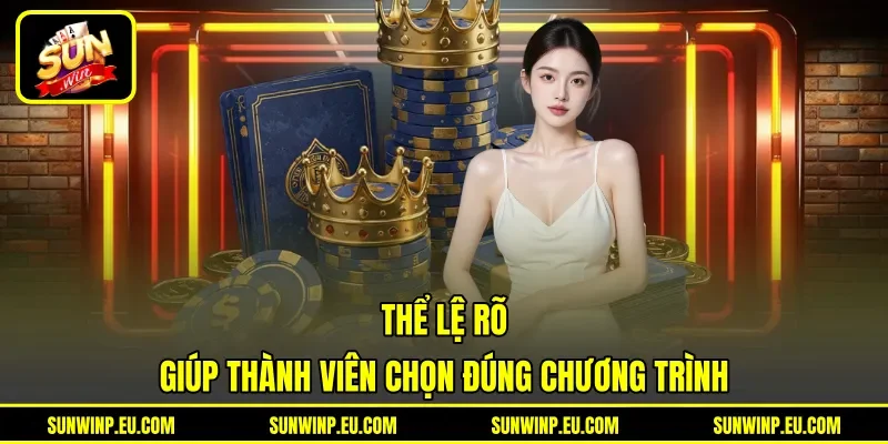 Thể lệ rõ giúp thành viên chọn đúng chương trình
