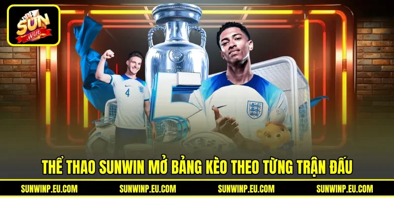 Thể thao Sunwin mở bảng kèo theo từng trận đấu