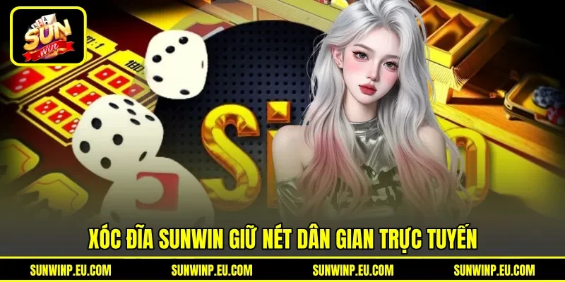 Xóc đĩa Sunwin giữ nét dân gian trực tuyến